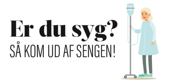 Er du syg? Så kom ud af sengen!