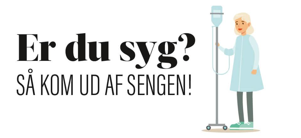 Er du syg? Så kom ud af sengen!